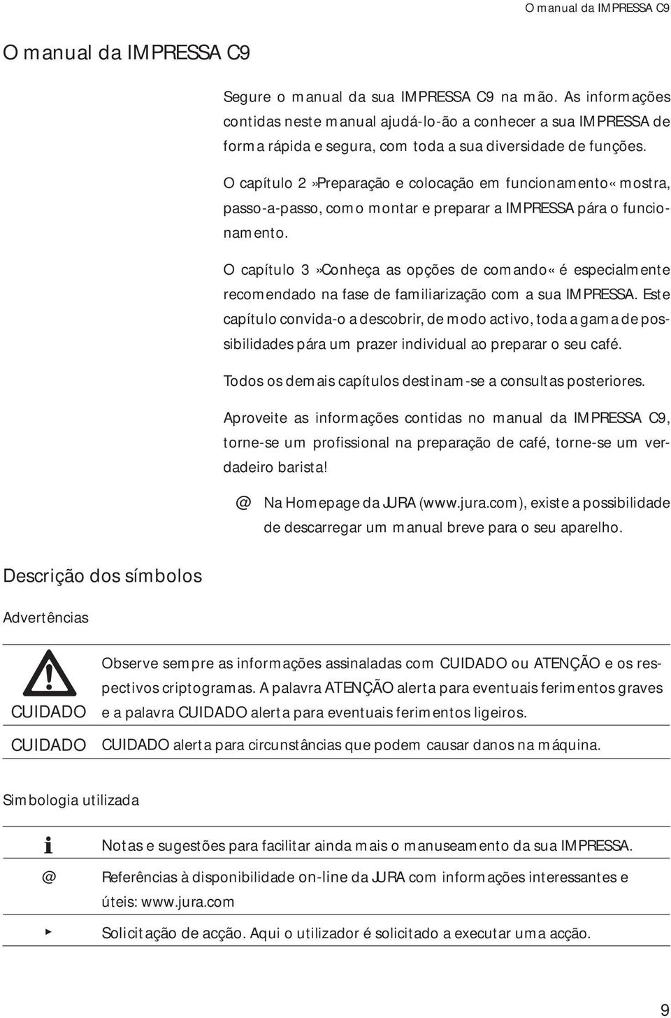 O capítulo 2»Preparação e colocação em funcionamento«mostra, passo-a-passo, como montar e preparar a IMPRSSA pára o funcionamento.