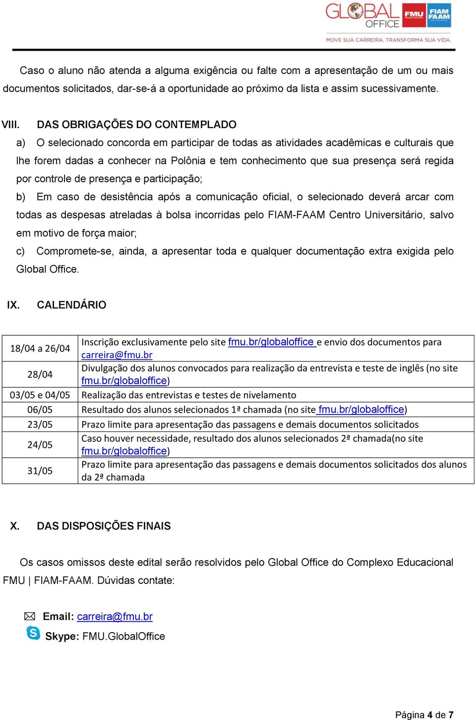 regida por controle de presença e participação; b) Em caso de desistência após a comunicação oficial, o selecionado deverá arcar com todas as despesas atreladas à bolsa incorridas pelo FIAM-FAAM