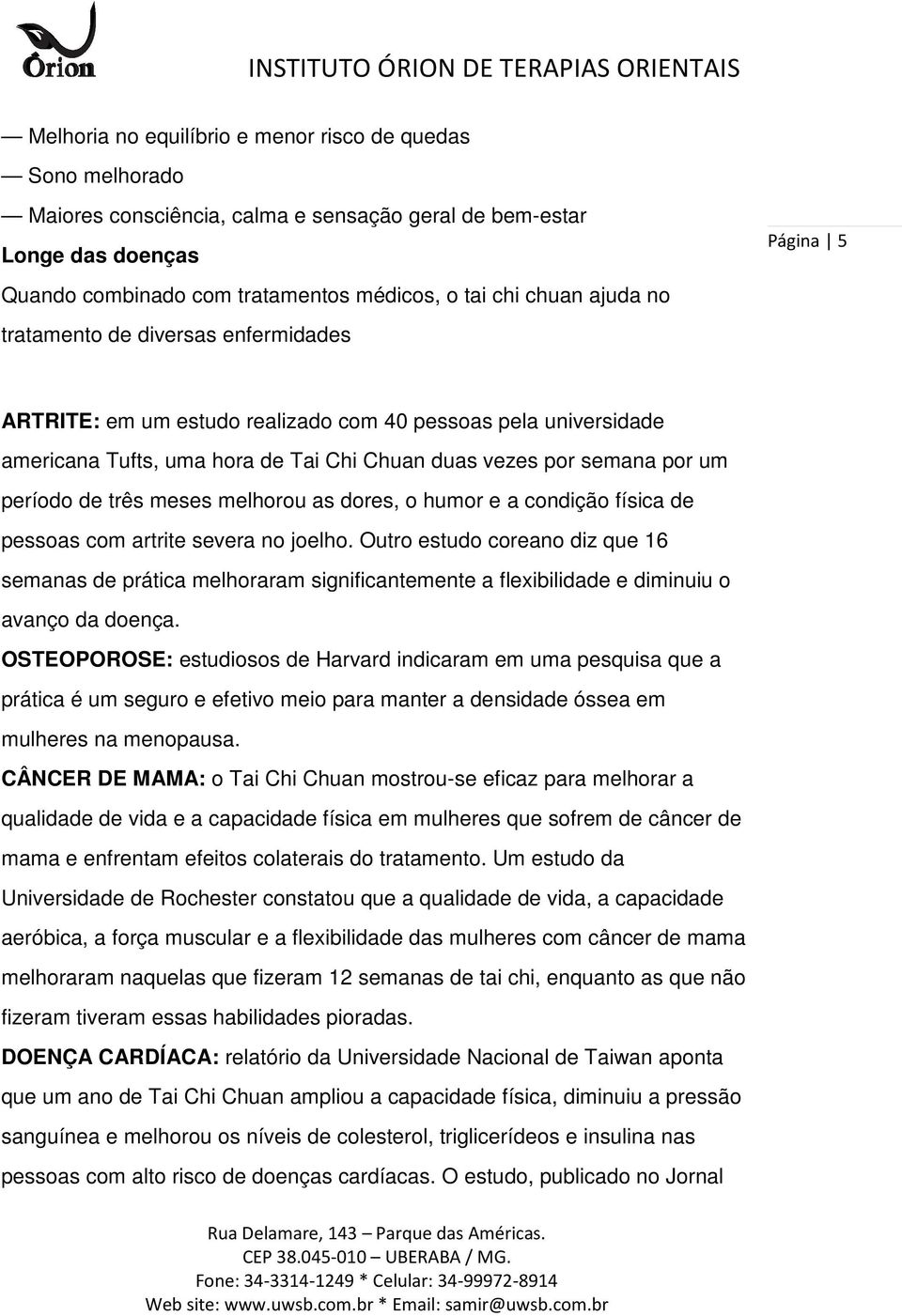 de três meses melhorou as dores, o humor e a condição física de pessoas com artrite severa no joelho.