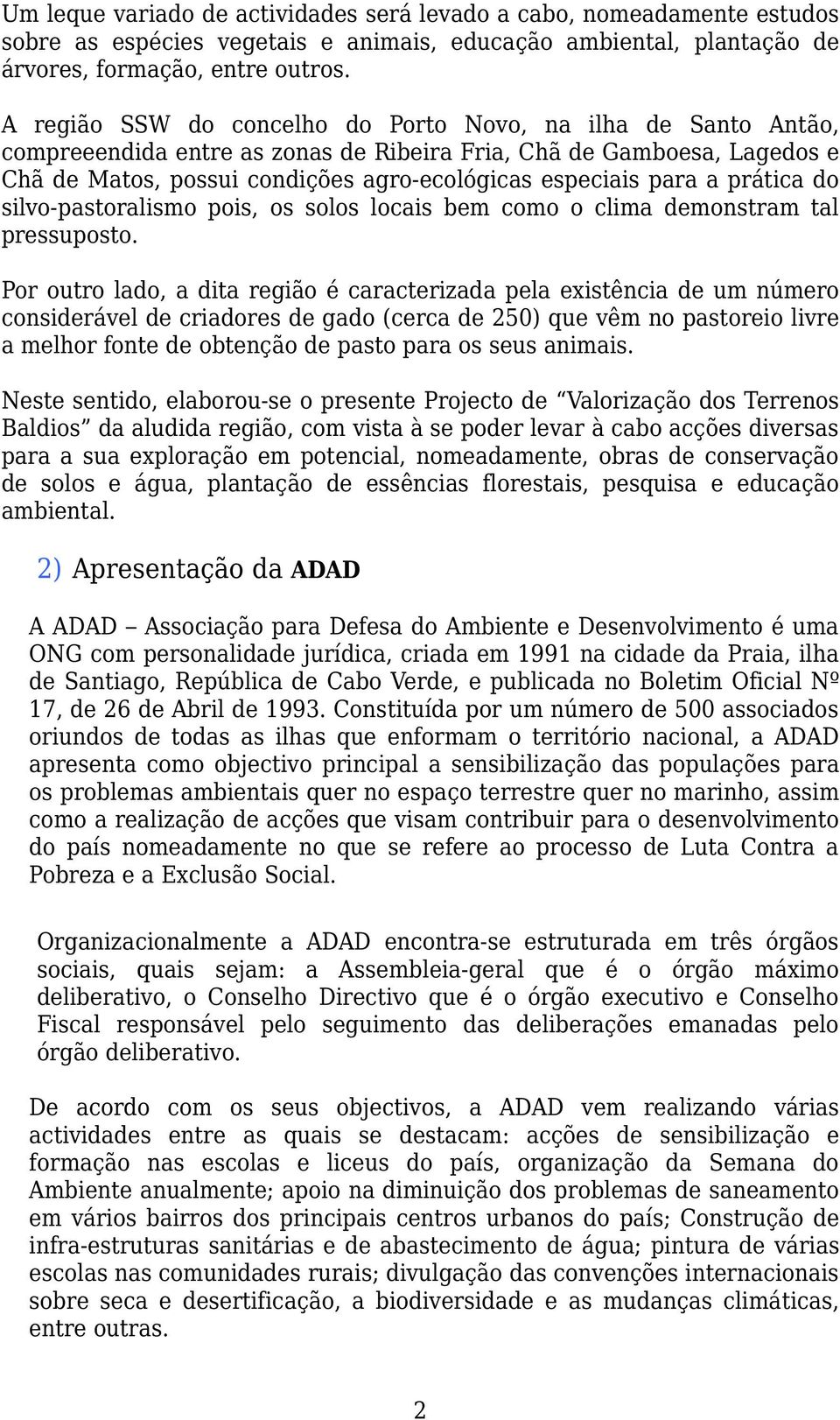 a prática do silvo-pastoralismo pois, os solos locais bem como o clima demonstram tal pressuposto.