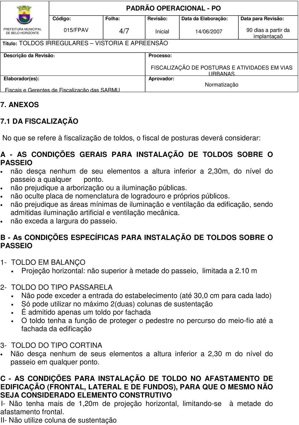 elementos a altura inferior a 2,30m, do nível do passeio a qualquer ponto. não prejudique a arborização ou a iluminação públicas. não oculte placa de nomenclatura de logradouro e próprios públicos.