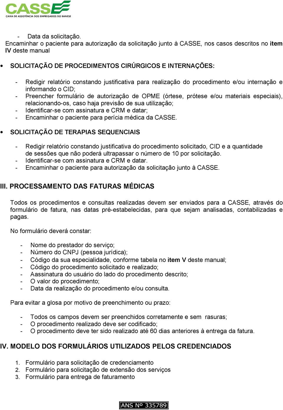 justificativa para realização do procedimento e/ou internação e informando o CID; - Preencher formulário de autorização de OPME (órtese, prótese e/ou materiais especiais), relacionando-os, caso haja