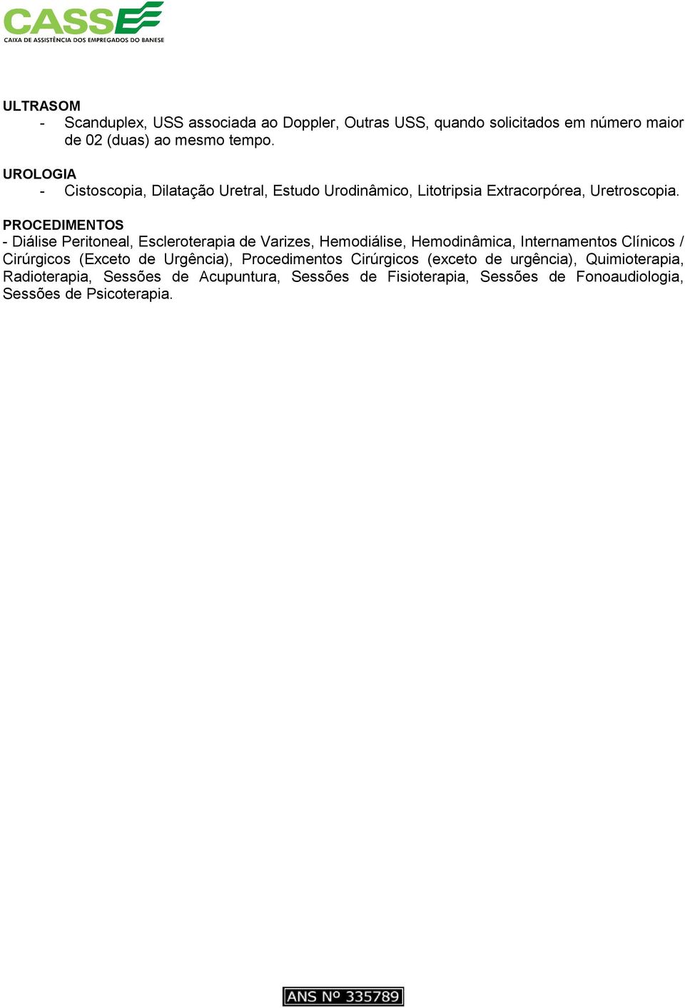 PROCEDIMENTOS - Diálise Peritoneal, Escleroterapia de Varizes, Hemodiálise, Hemodinâmica, Internamentos Clínicos / Cirúrgicos (Exceto de