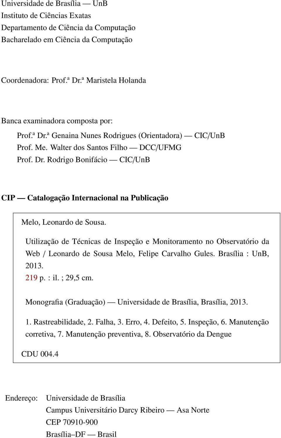 Utilização de Técnicas de Inspeção e Monitoramento no Observatório da Web / Leonardo de Sousa Melo, Felipe Carvalho Gules. Brasília : UnB, 2013. 219 p. : il. ; 29,5 cm.