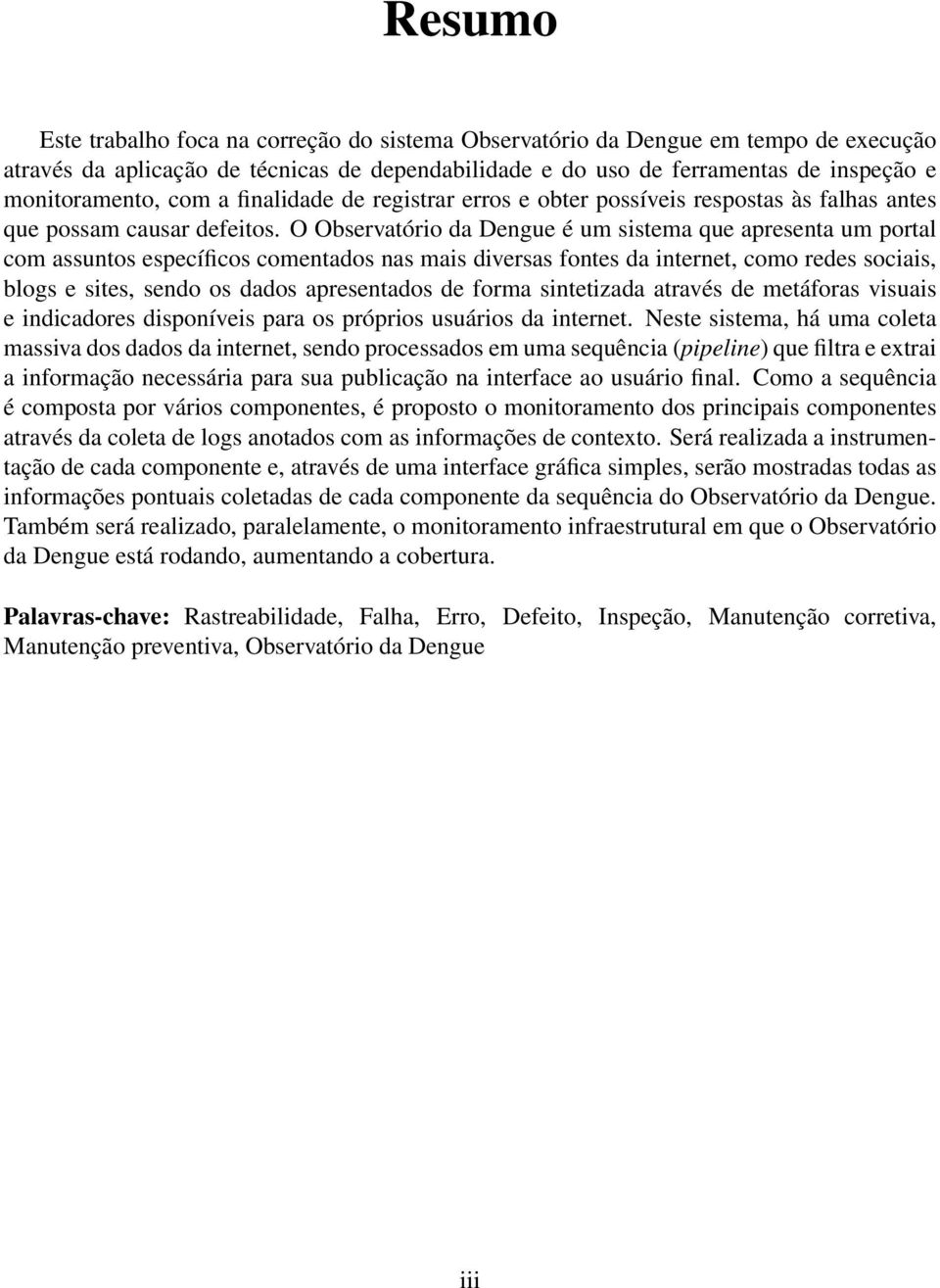 O Observatório da Dengue é um sistema que apresenta um portal com assuntos específicos comentados nas mais diversas fontes da internet, como redes sociais, blogs e sites, sendo os dados apresentados