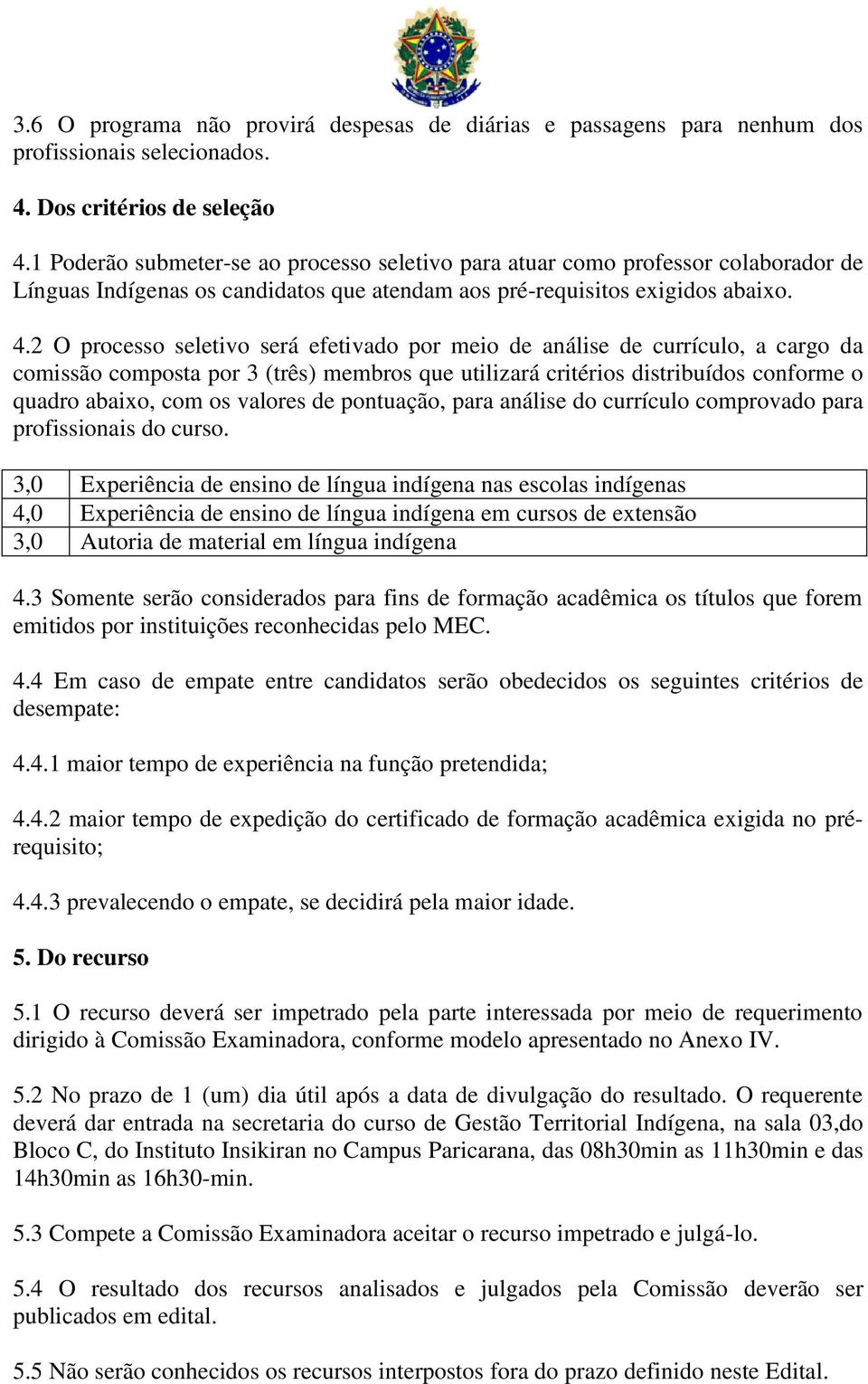 2 O processo seletivo será efetivado por meio de análise de currículo, a cargo da comissão composta por 3 (três) membros que utilizará critérios distribuídos conforme o quadro abaixo, com os valores