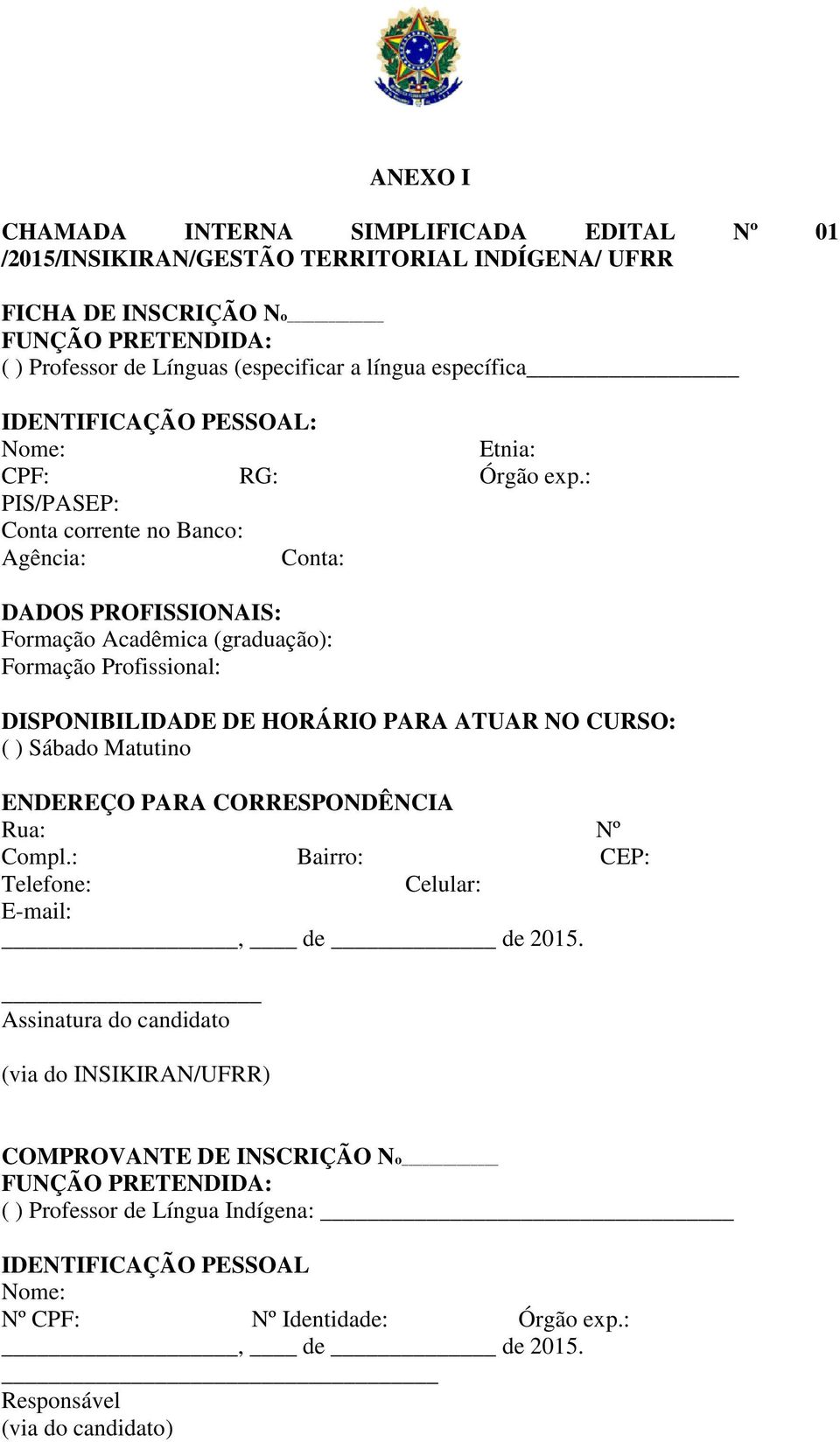 : PIS/PASEP: Conta corrente no Banco: Agência: Conta: DADOS PROFISSIONAIS: Formação Acadêmica (graduação): Formação Profissional: DISPONIBILIDADE DE HORÁRIO PARA ATUAR NO CURSO: ( ) Sábado