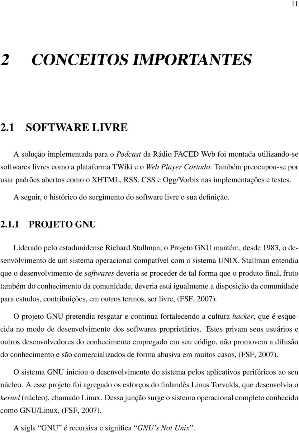 1 PROJETO GNU Liderado pelo estadunidense Richard Stallman, o Projeto GNU mantém, desde 1983, o desenvolvimento de um sistema operacional compatível com o sistema UNIX.