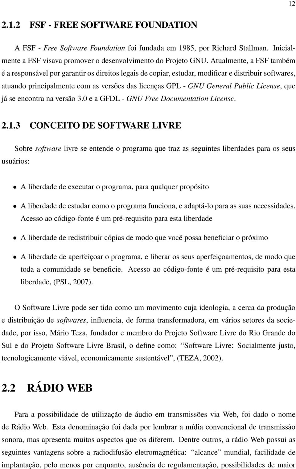 Public License, que já se encontra na versão 3.0 e a GFDL - GNU Free Documentation License. 2.1.