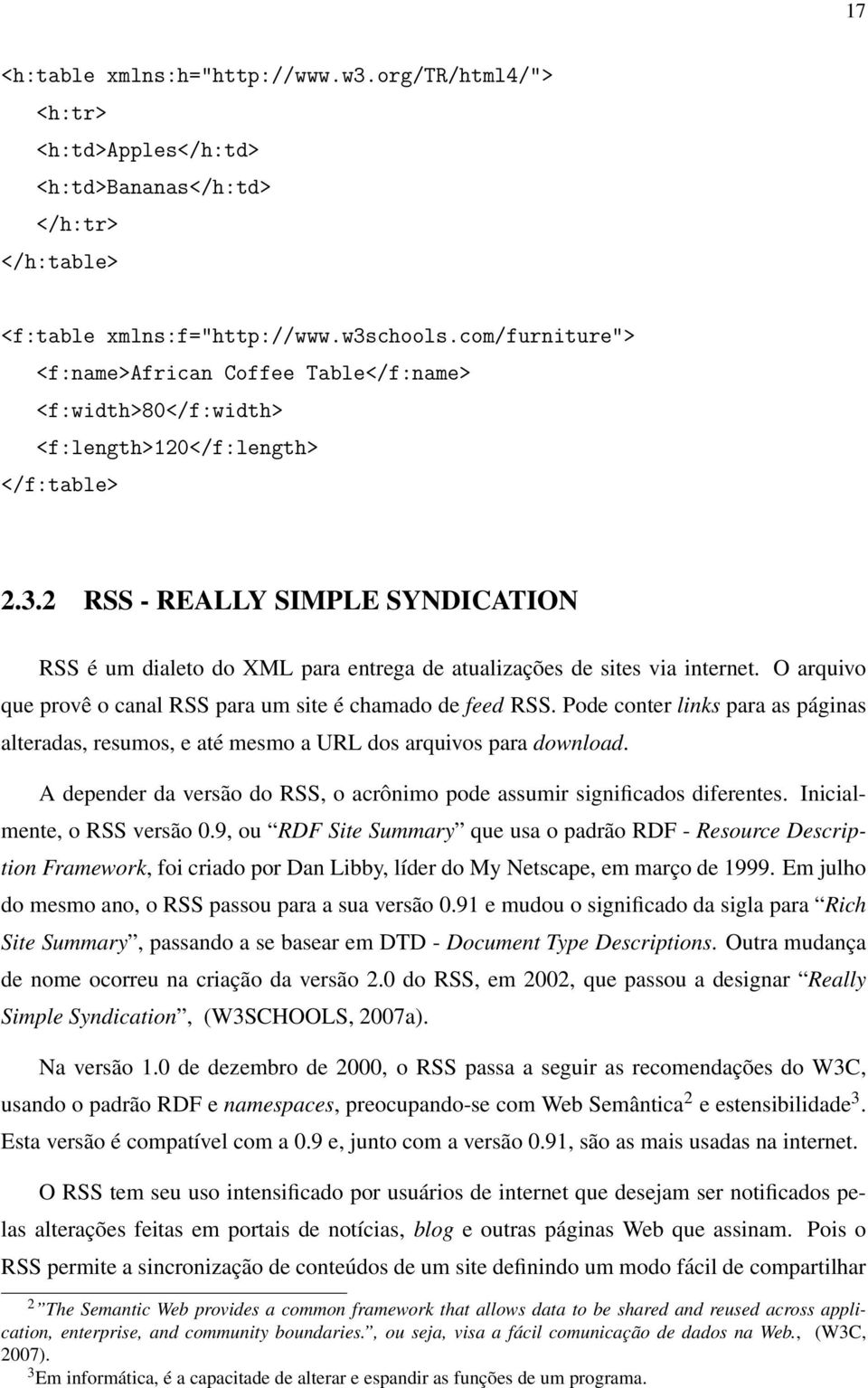 2 RSS - REALLY SIMPLE SYNDICATION RSS é um dialeto do XML para entrega de atualizações de sites via internet. O arquivo que provê o canal RSS para um site é chamado de feed RSS.