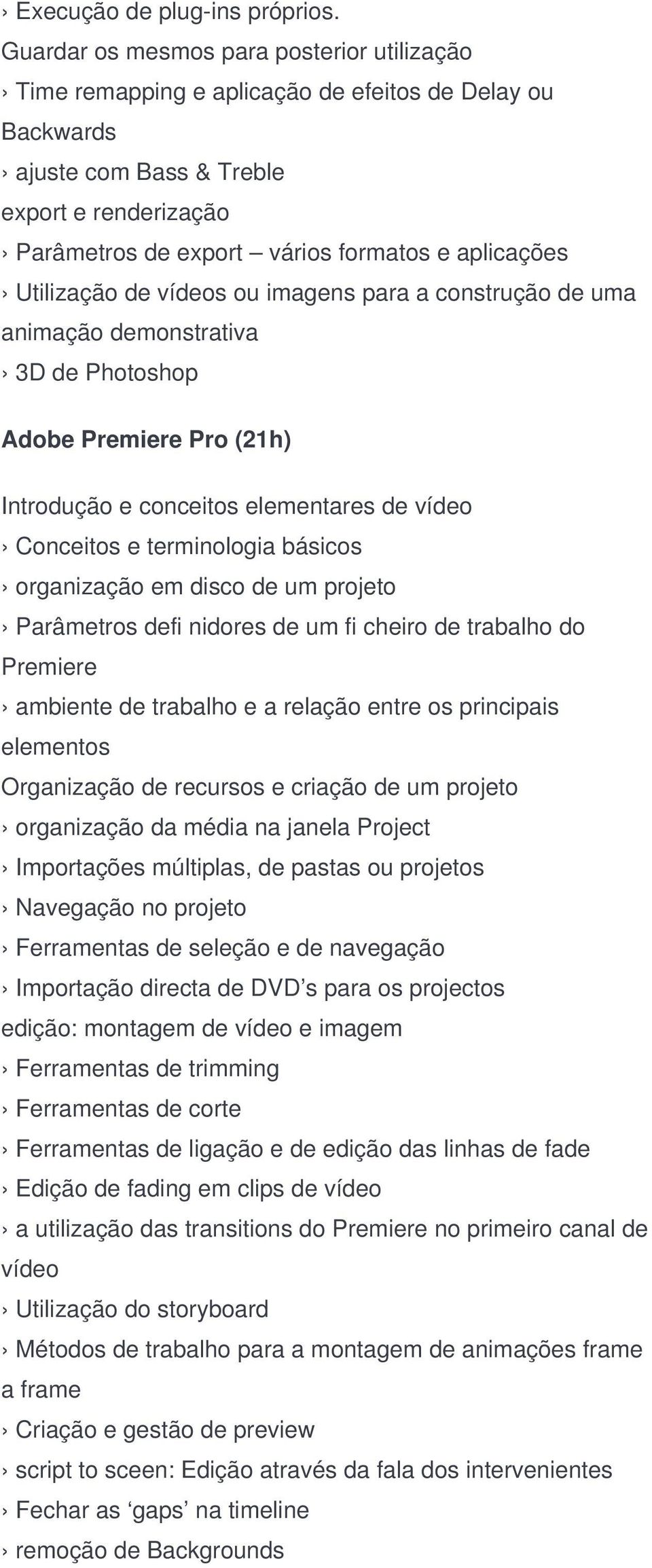 aplicações Utilização de vídeos ou imagens para a construção de uma animação demonstrativa 3D de Photoshop Adobe Premiere Pro (21h) Introdução e conceitos elementares de vídeo Conceitos e