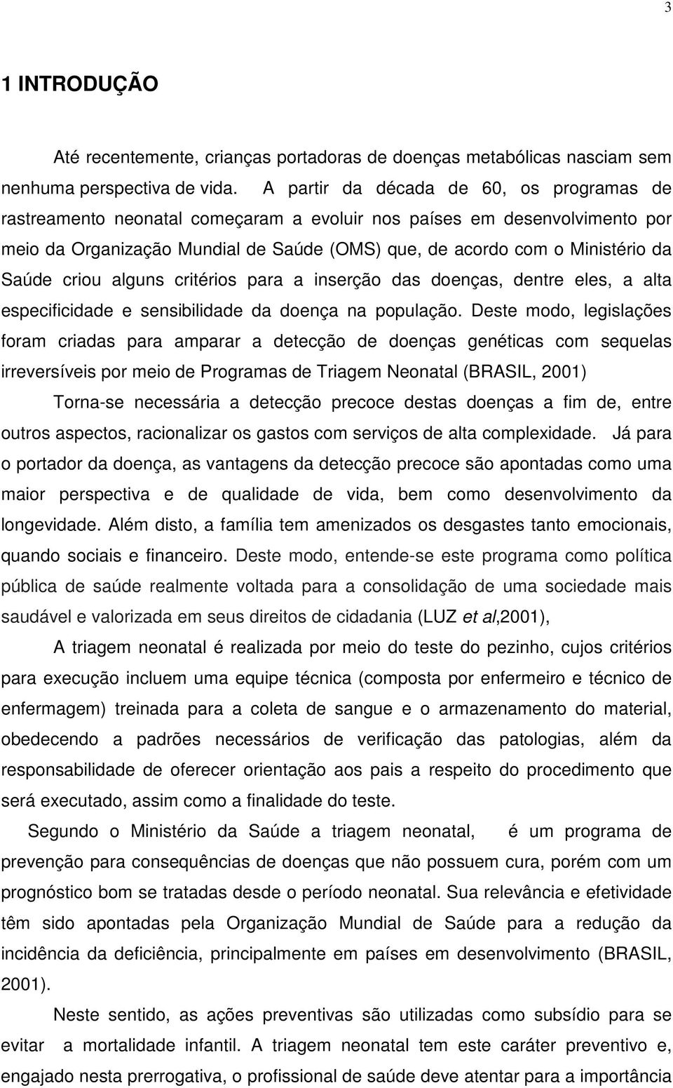 Saúde criou alguns critérios para a inserção das doenças, dentre eles, a alta especificidade e sensibilidade da doença na população.