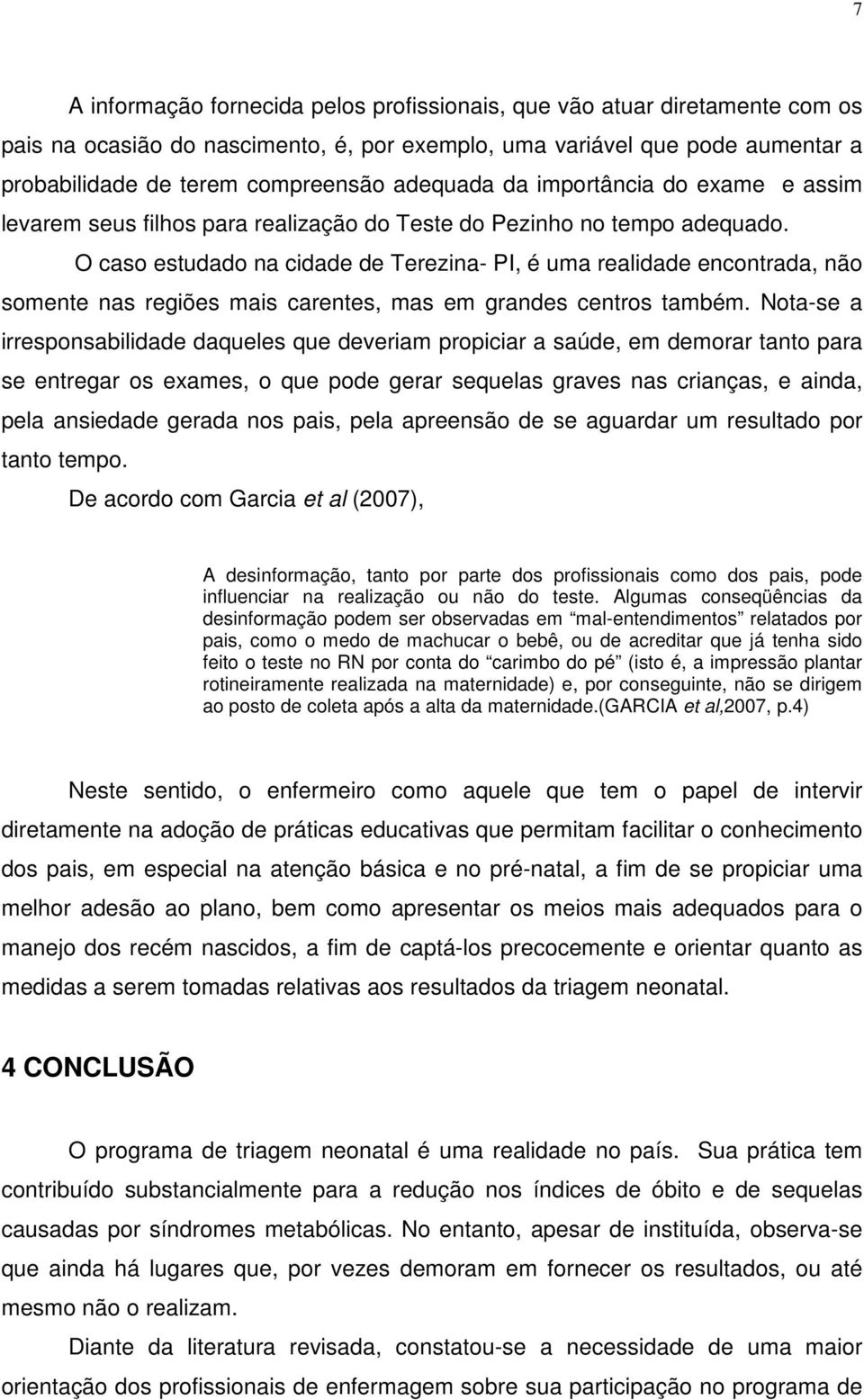 O caso estudado na cidade de Terezina- PI, é uma realidade encontrada, não somente nas regiões mais carentes, mas em grandes centros também.