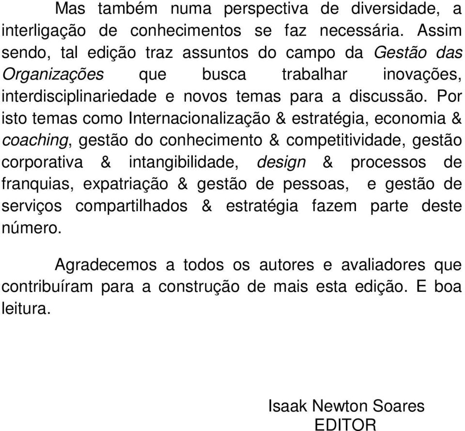 Por isto temas como Internacionalização & estratégia, economia & coaching, gestão do conhecimento & competitividade, gestão corporativa & intangibilidade, design & processos