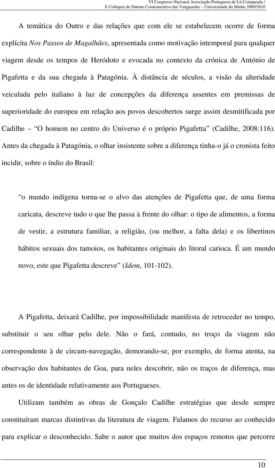 À distância de séculos, a visão da alteridade veiculada pelo italiano à luz de concepções da diferença assentes em premissas de superioridade do europeu em relação aos povos descobertos surge assim