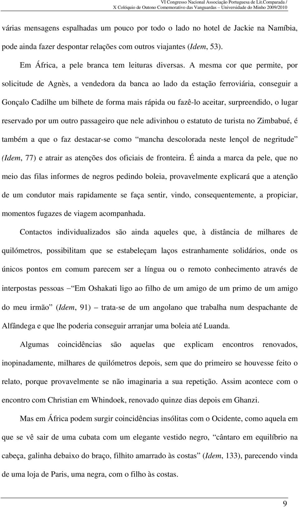 lugar reservado por um outro passageiro que nele adivinhou o estatuto de turista no Zimbabué, é também a que o faz destacar-se como mancha descolorada neste lençol de negritude (Idem, 77) e atrair as