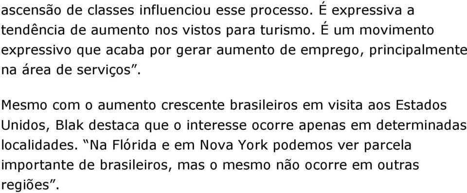 Mesmo com o aumento crescente brasileiros em visita aos Estados Unidos, Blak destaca que o interesse ocorre apenas