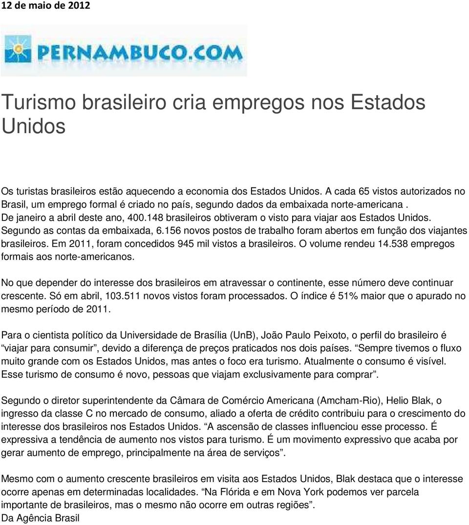 148 brasileiros obtiveram o visto para viajar aos Estados Unidos. Segundo as contas da embaixada, 6.156 novos postos de trabalho foram abertos em função dos viajantes brasileiros.