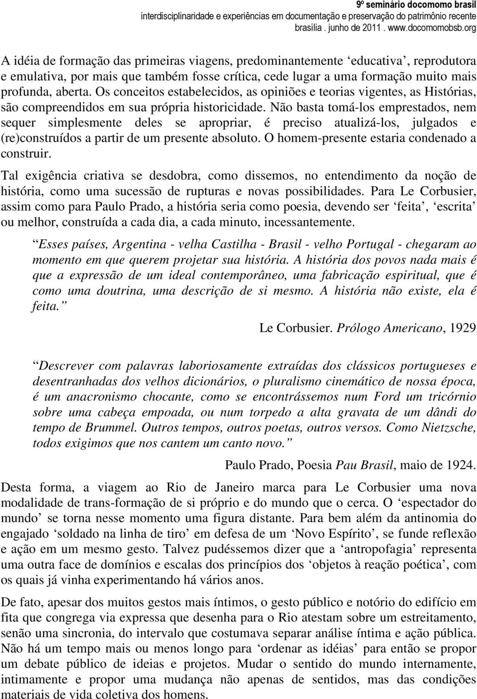 Não basta tomá-los emprestados, nem sequer simplesmente deles se apropriar, é preciso atualizá-los, julgados e (re)construídos a partir de um presente absoluto.