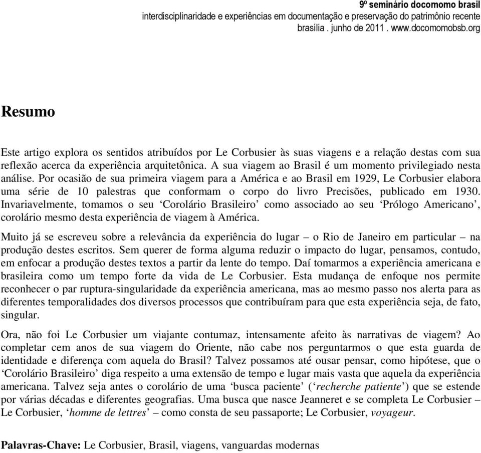 Por ocasião de sua primeira viagem para a América e ao Brasil em 1929, Le Corbusier elabora uma série de 10 palestras que conformam o corpo do livro Precisões, publicado em 1930.