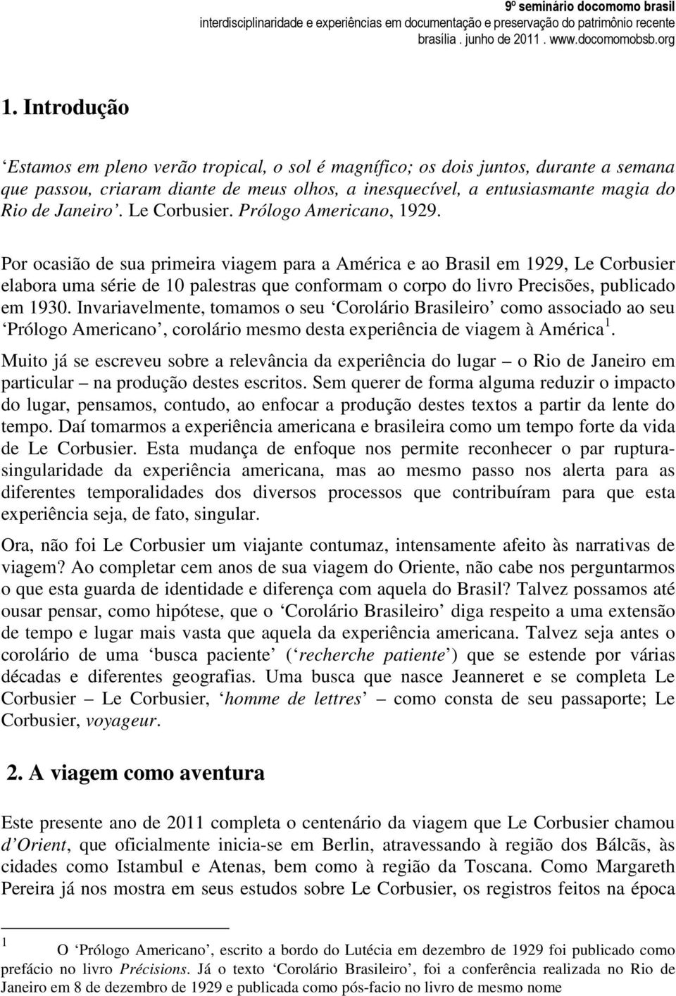 Por ocasião de sua primeira viagem para a América e ao Brasil em 1929, Le Corbusier elabora uma série de 10 palestras que conformam o corpo do livro Precisões, publicado em 1930.