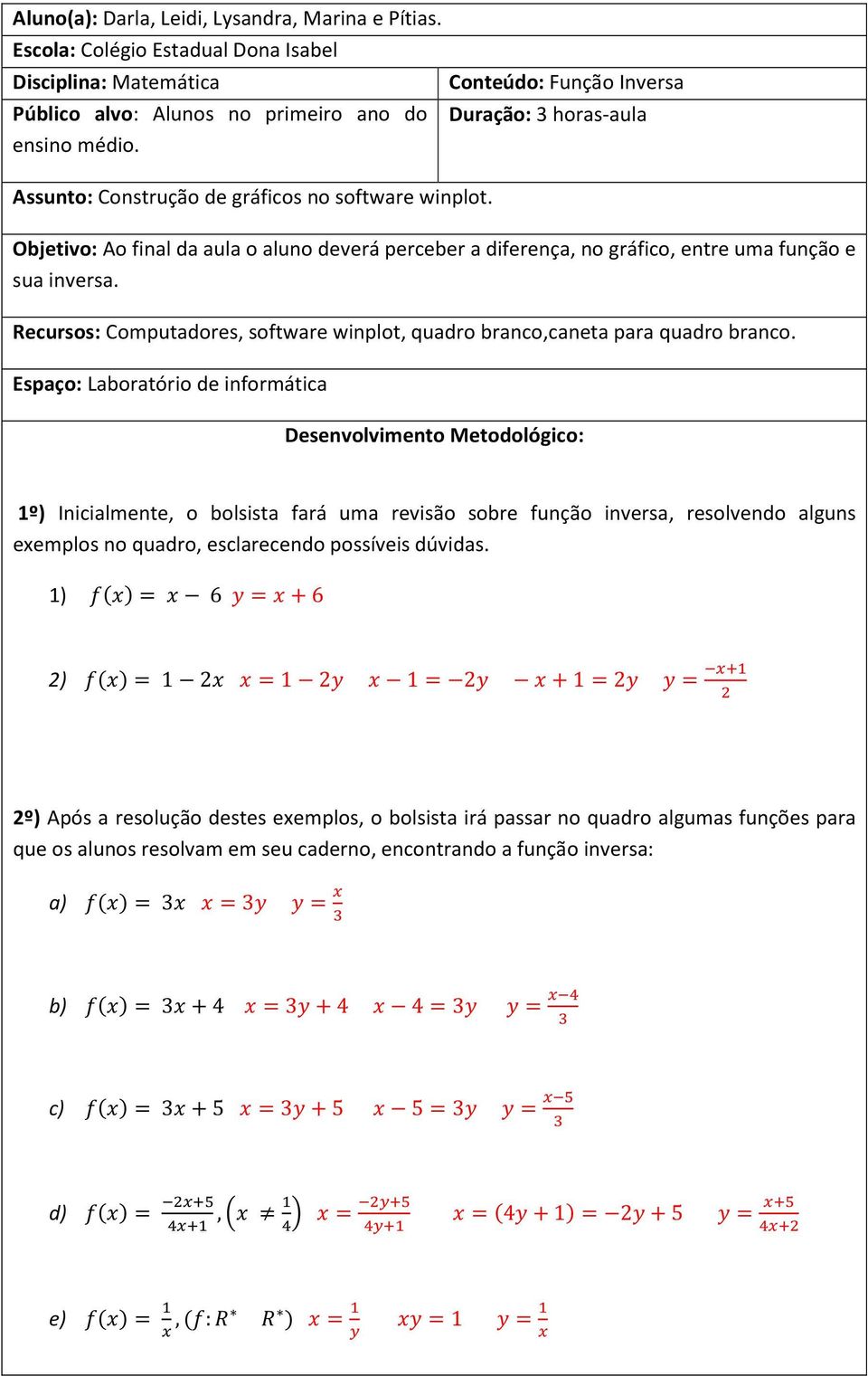 Conteúdo: Função Inversa Duração: 3 horas-aula Objetivo: Ao final da aula o aluno deverá perceber a diferença, no gráfico, entre uma função e sua inversa.