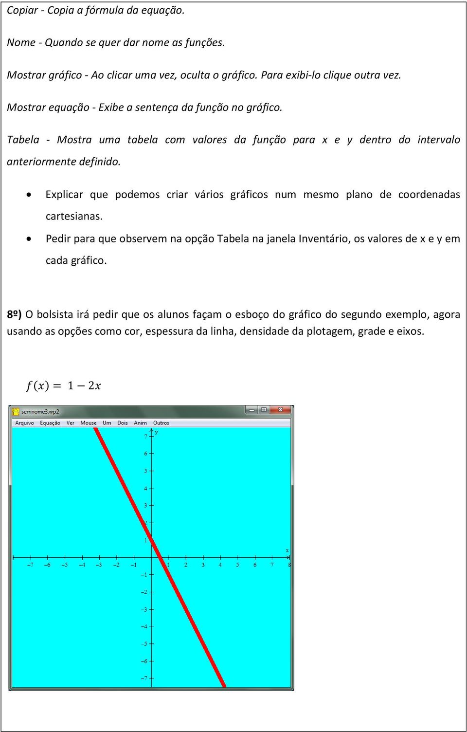 Explicar que podemos criar vários gráficos num mesmo plano de coordenadas cartesianas.