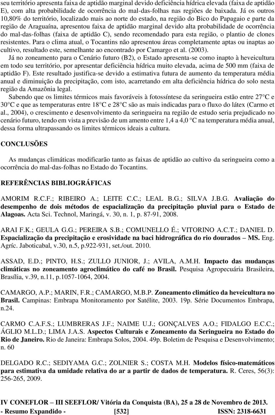 ocorrência do mal-das-folhas (faixa de aptidão C), sendo recomendado para esta região, o plantio de clones resistentes.