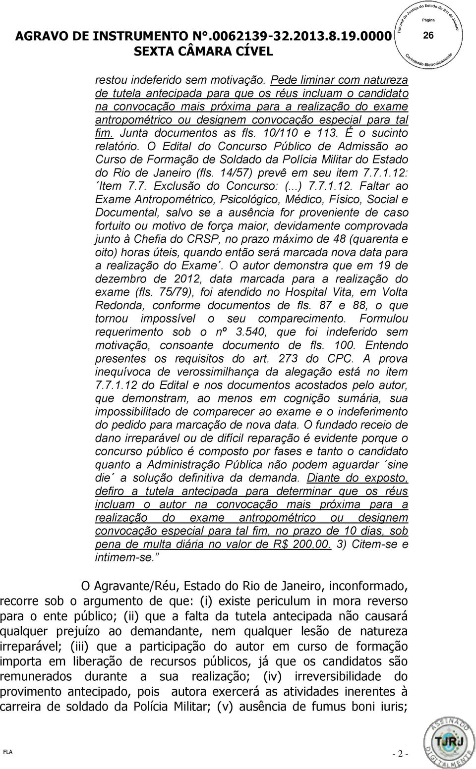 Junta documentos as fls. 10/110 e 113. É o sucinto relatório. O Edital do Concurso Público de Admissão ao Curso de Formação de Soldado da Polícia Militar do Estado do Rio de Janeiro (fls.