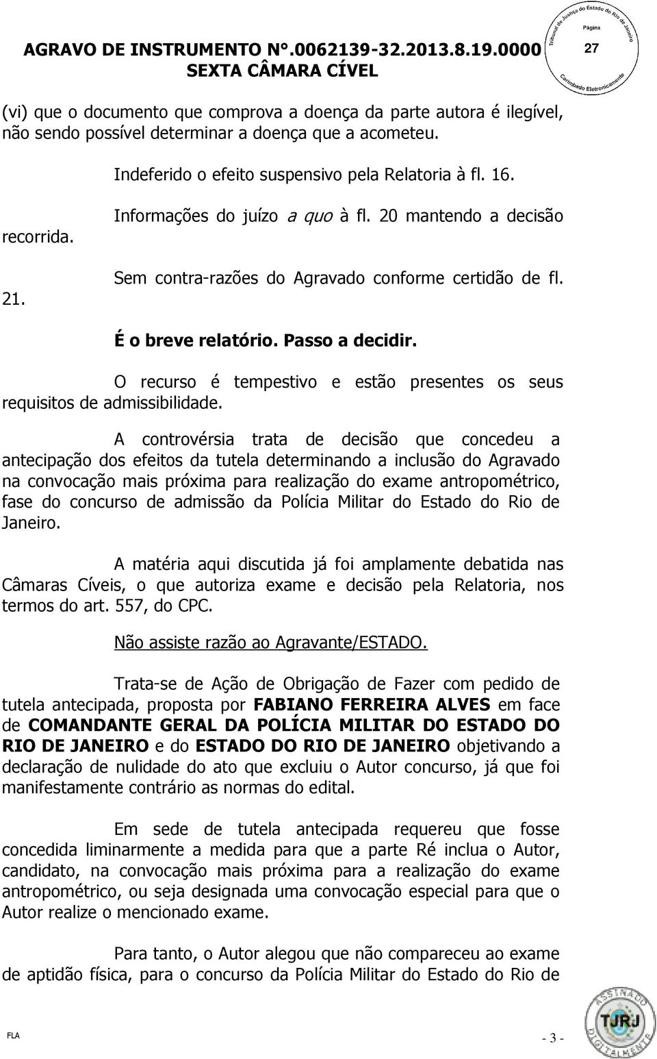 O recurso é tempestivo e estão presentes os seus requisitos de admissibilidade.