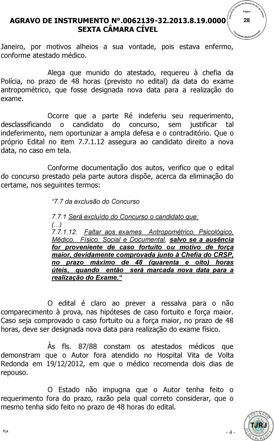 Ocorre que a parte Ré indeferiu seu requerimento, desclassificando o candidato do concurso, sem justificar tal indeferimento, nem oportunizar a ampla defesa e o contraditório.