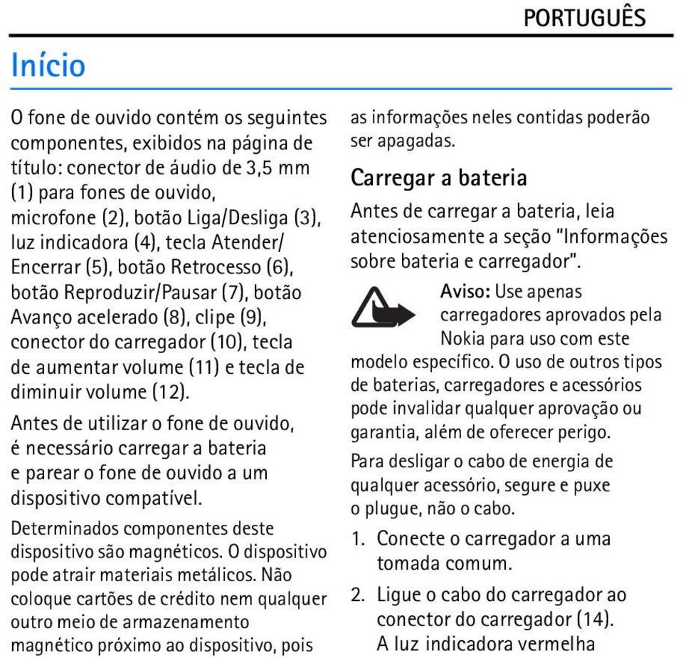 volume (12). Antes de utilizar o fone de ouvido, é necessário carregar a bateria e parear o fone de ouvido a um dispositivo compatível. Determinados componentes deste dispositivo são magnéticos.