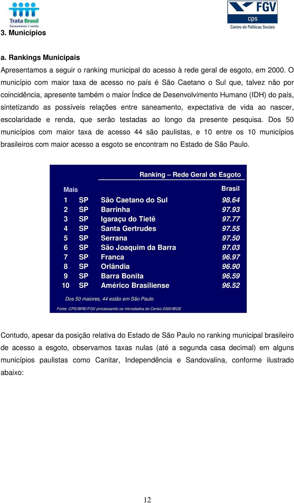 relações entre saneamento, expectativa de vida ao nascer, escolaridade e renda, que serão testadas ao longo da presente pesquisa.