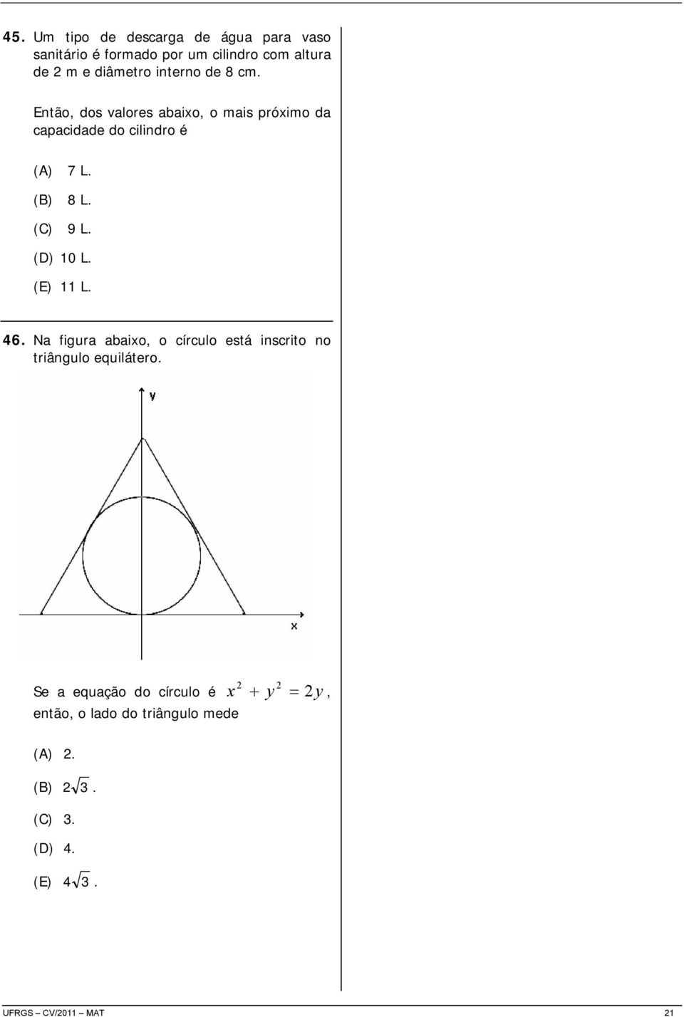(C) 9 L. (D) 10 L. (E) 11 L. 46. Na figura abaixo, o círculo está inscrito no triângulo equilátero.