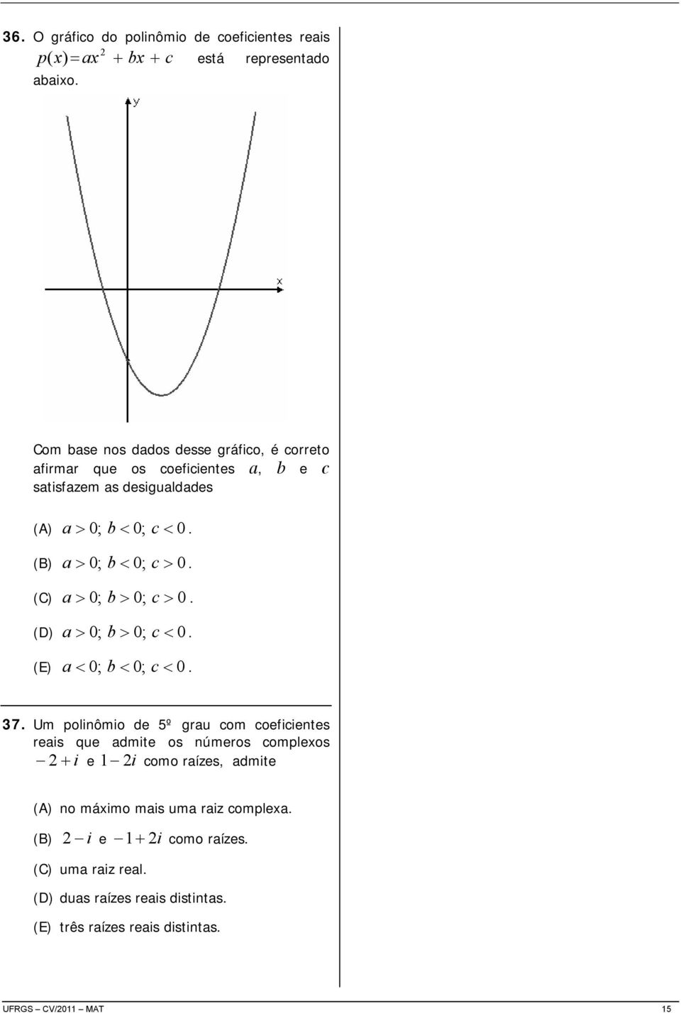 (B) a > 0 ; b < 0; c > 0. (C) a > 0 ; b > 0; c > 0. (D) a > 0 ; b > 0; c < 0. (E) a < 0 ; b < 0; c < 0. 37.