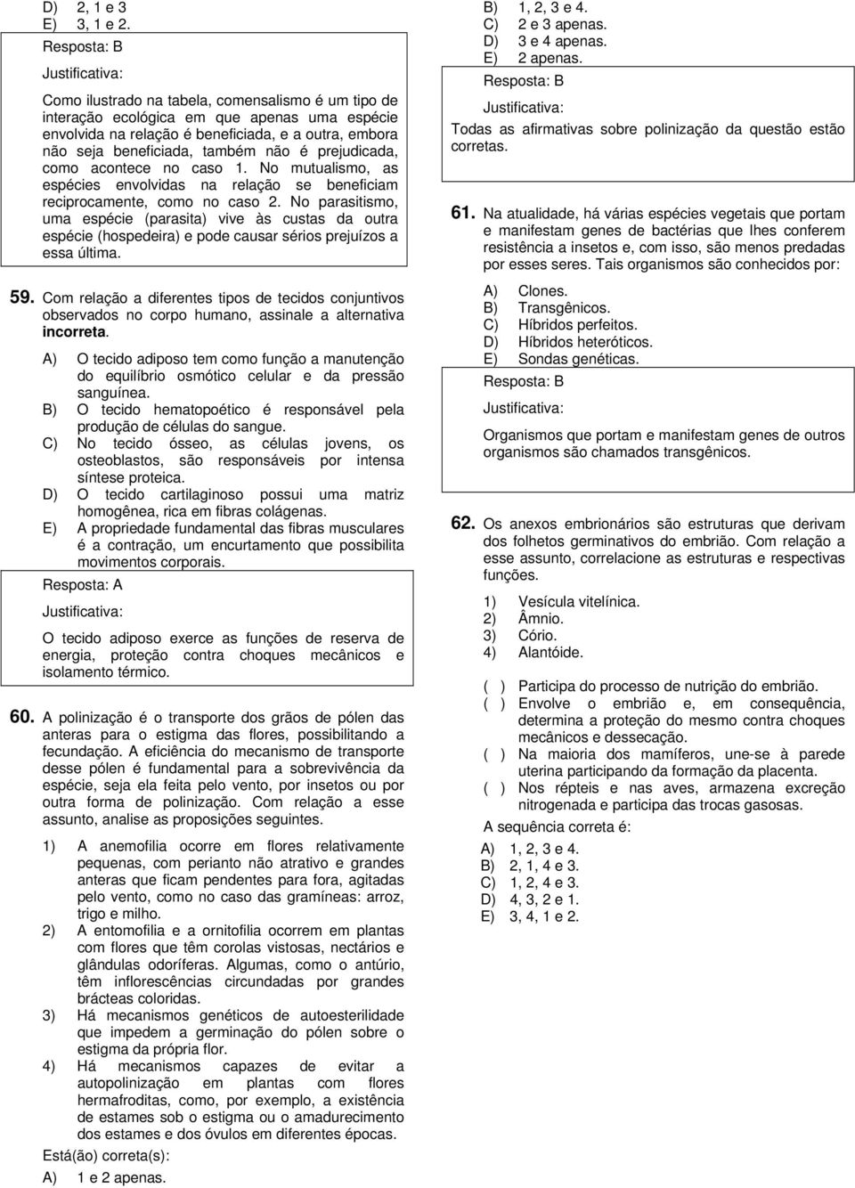 como acontece no caso. No mutualismo, as espécies envolvidas na relação se beneficiam reciprocamente, como no caso.