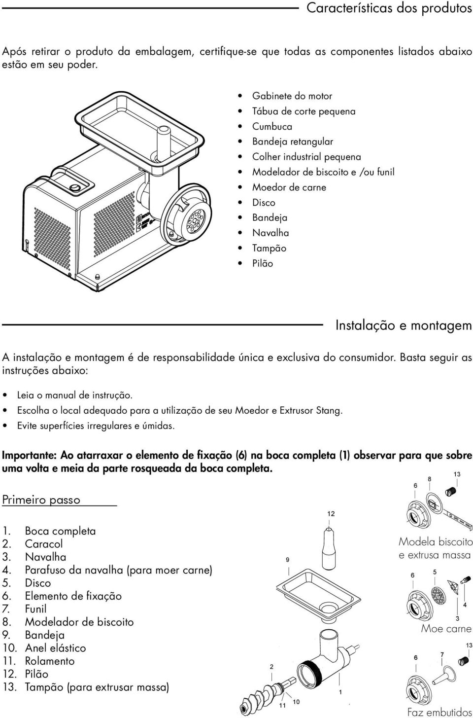 montagem A instalação e montagem é de responsabilidade única e exclusiva do consumidor. Basta seguir as instruções abaixo: Leia o manual de instrução.