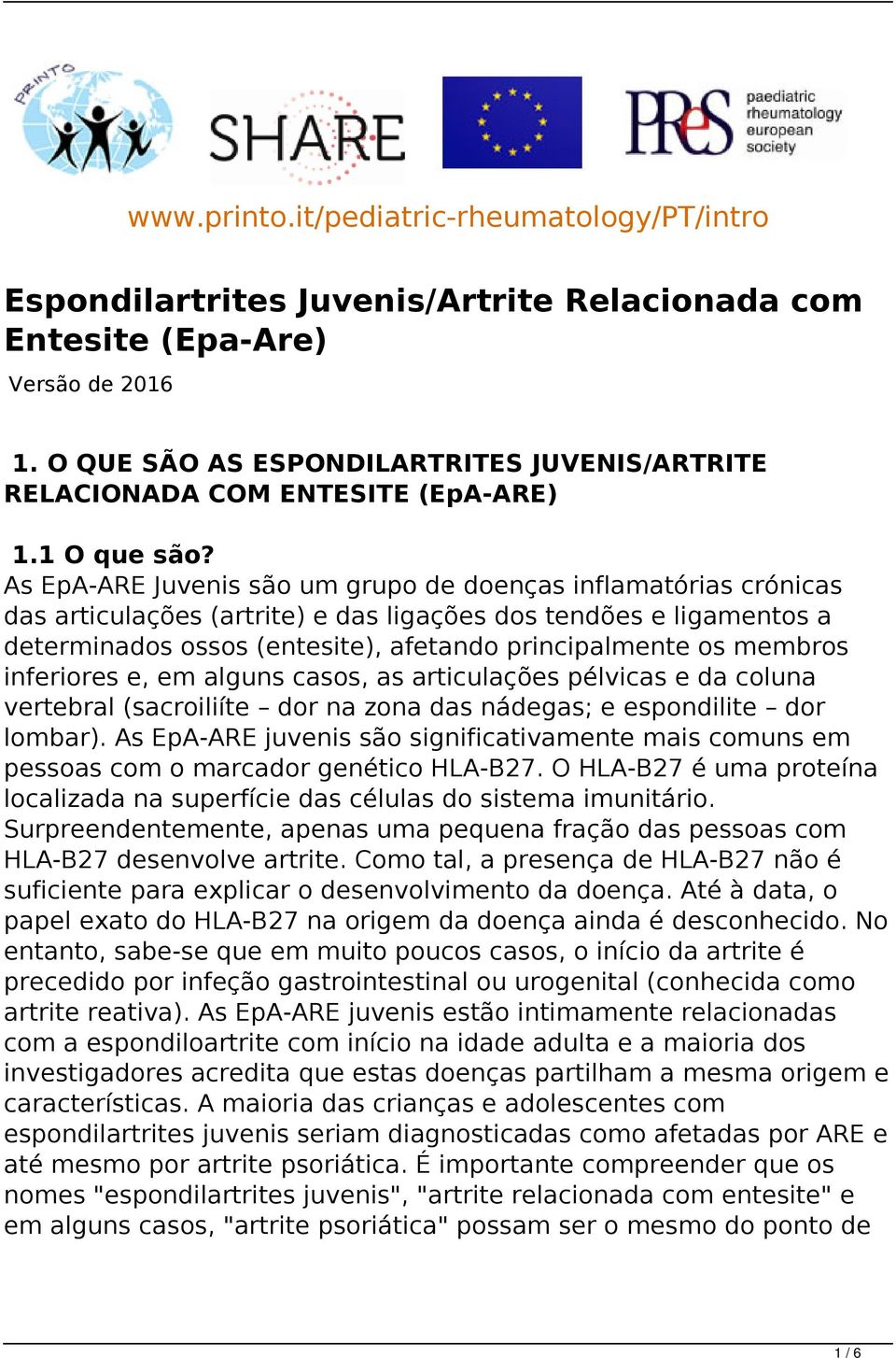 As EpA-ARE Juvenis são um grupo de doenças inflamatórias crónicas das articulações (artrite) e das ligações dos tendões e ligamentos a determinados ossos (entesite), afetando principalmente os