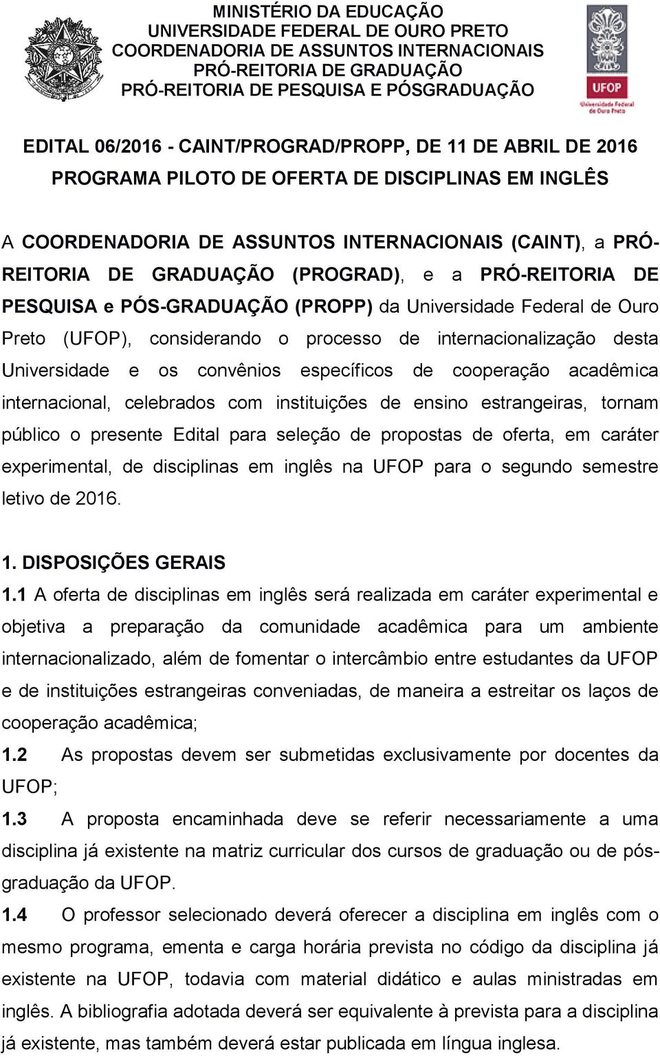 celebrados com instituições de ensino estrangeiras, tornam público o presente Edital para seleção de propostas de oferta, em caráter experimental, de disciplinas em inglês na UFOP para o segundo