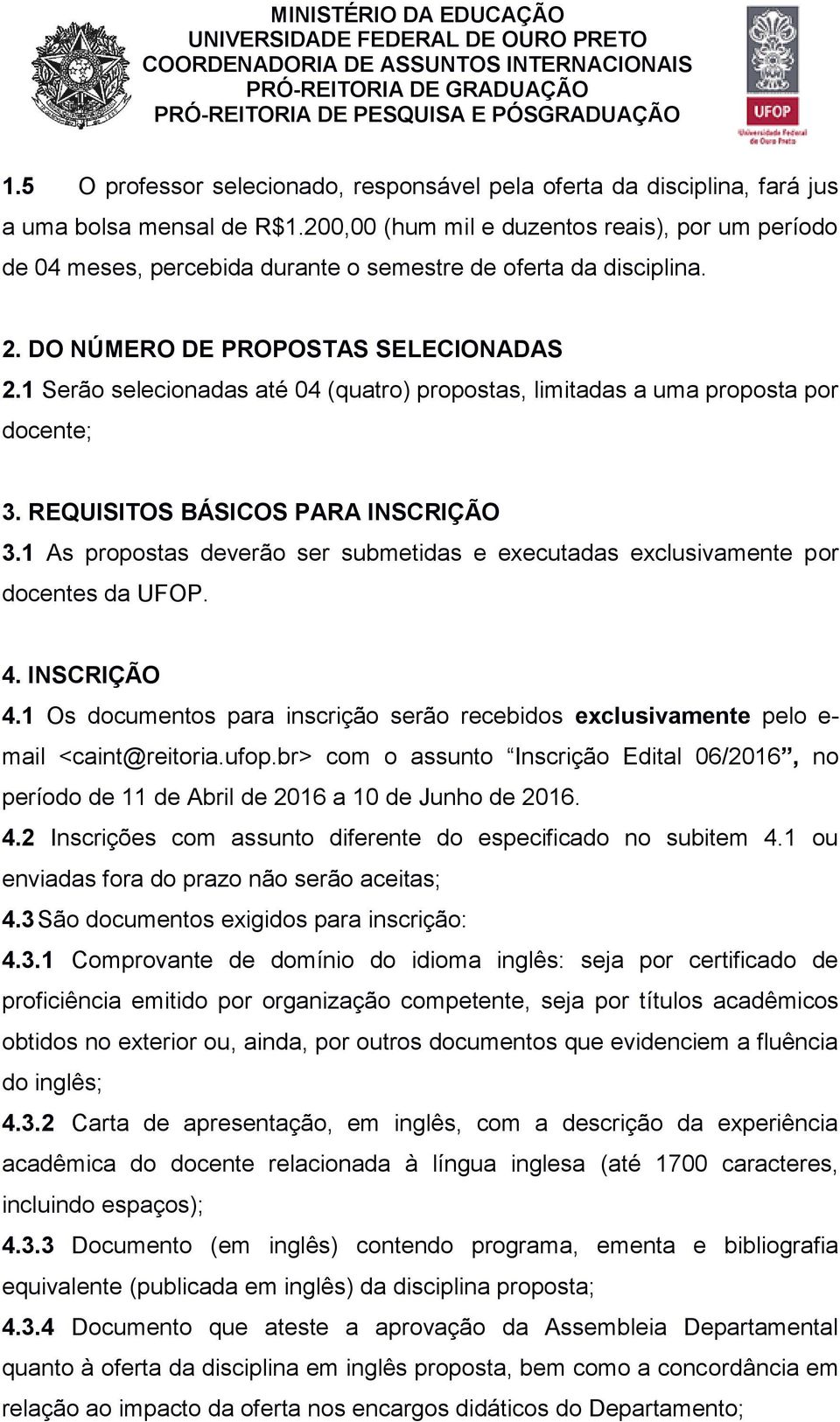 1 Serão selecionadas até 04 (quatro) propostas, limitadas a uma proposta por docente; 3. REQUISITOS BÁSICOS PARA INSCRIÇÃO 3.