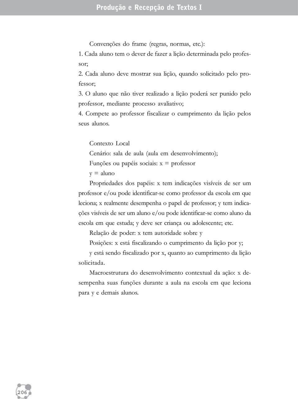 Compete ao professor fiscalizar o cumprimento da lição pelos seus alunos.