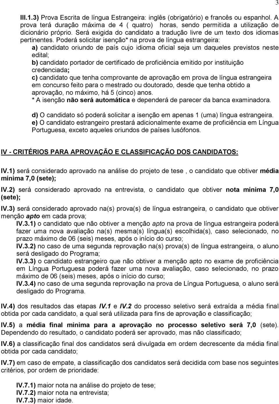 Poderá solicitar isenção* na prova de língua estrangeira: a) candidato oriundo de país cujo idioma oficial seja um daqueles previstos neste edital; b) candidato portador de certificado de