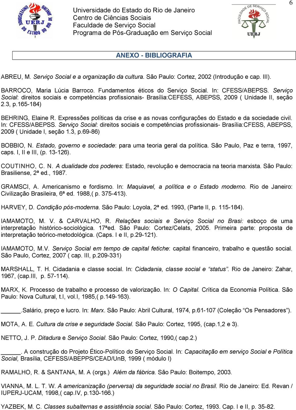 Serviço Social: direitos sociais e competências profissionais- Brasília:CEFESS, ABEPSS, 2009 ( Unidade II, seção 2.3, p.165-184) BEHRING, Elaine R.