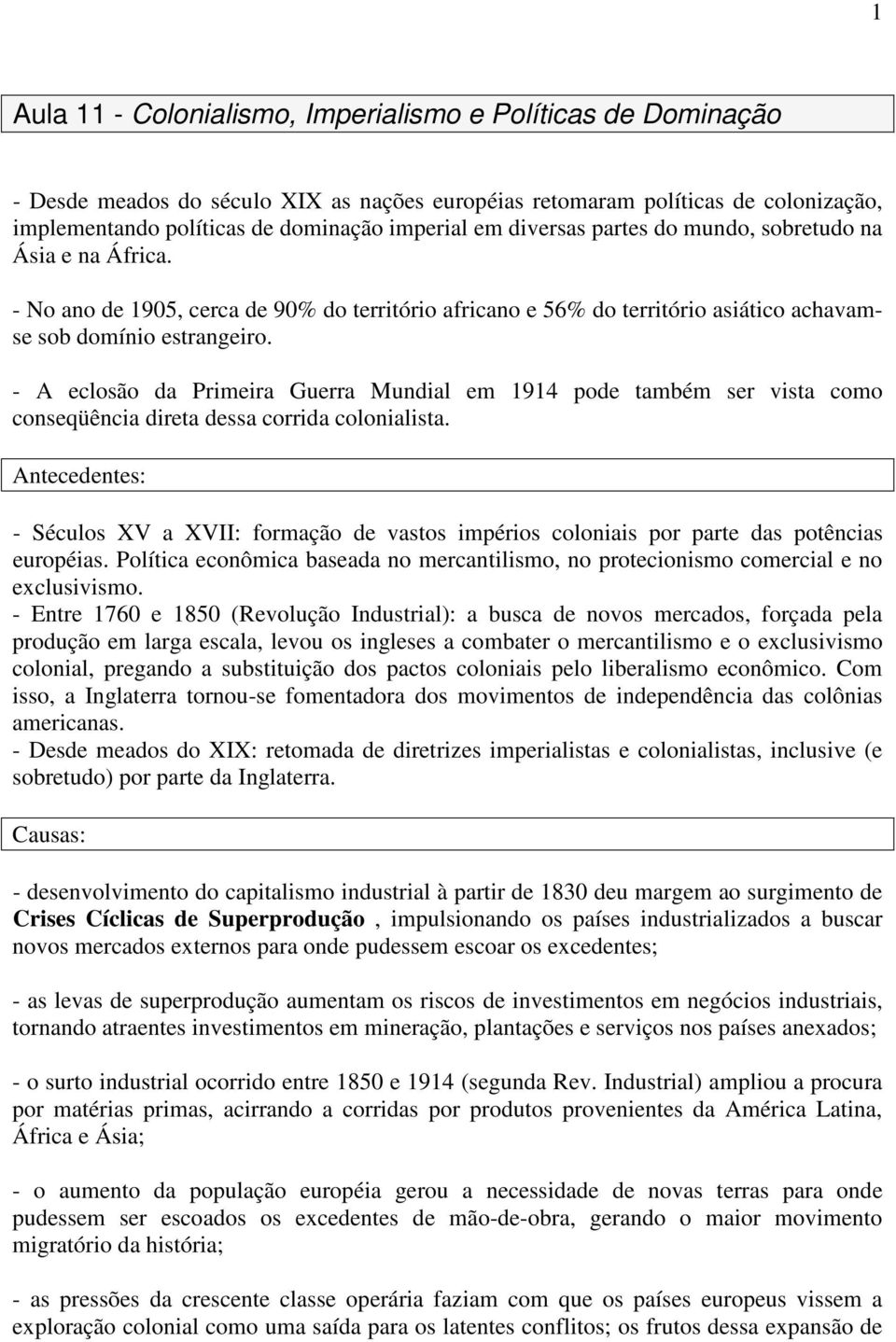 - A eclosão da Primeira Guerra Mundial em 1914 pode também ser vista como conseqüência direta dessa corrida colonialista.