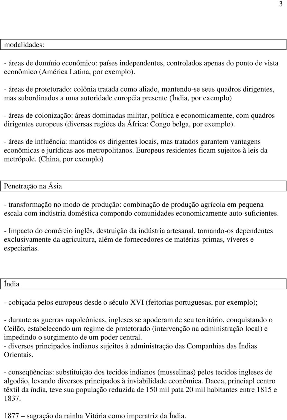 dominadas militar, política e economicamente, com quadros dirigentes europeus (diversas regiões da África: Congo belga, por exemplo).