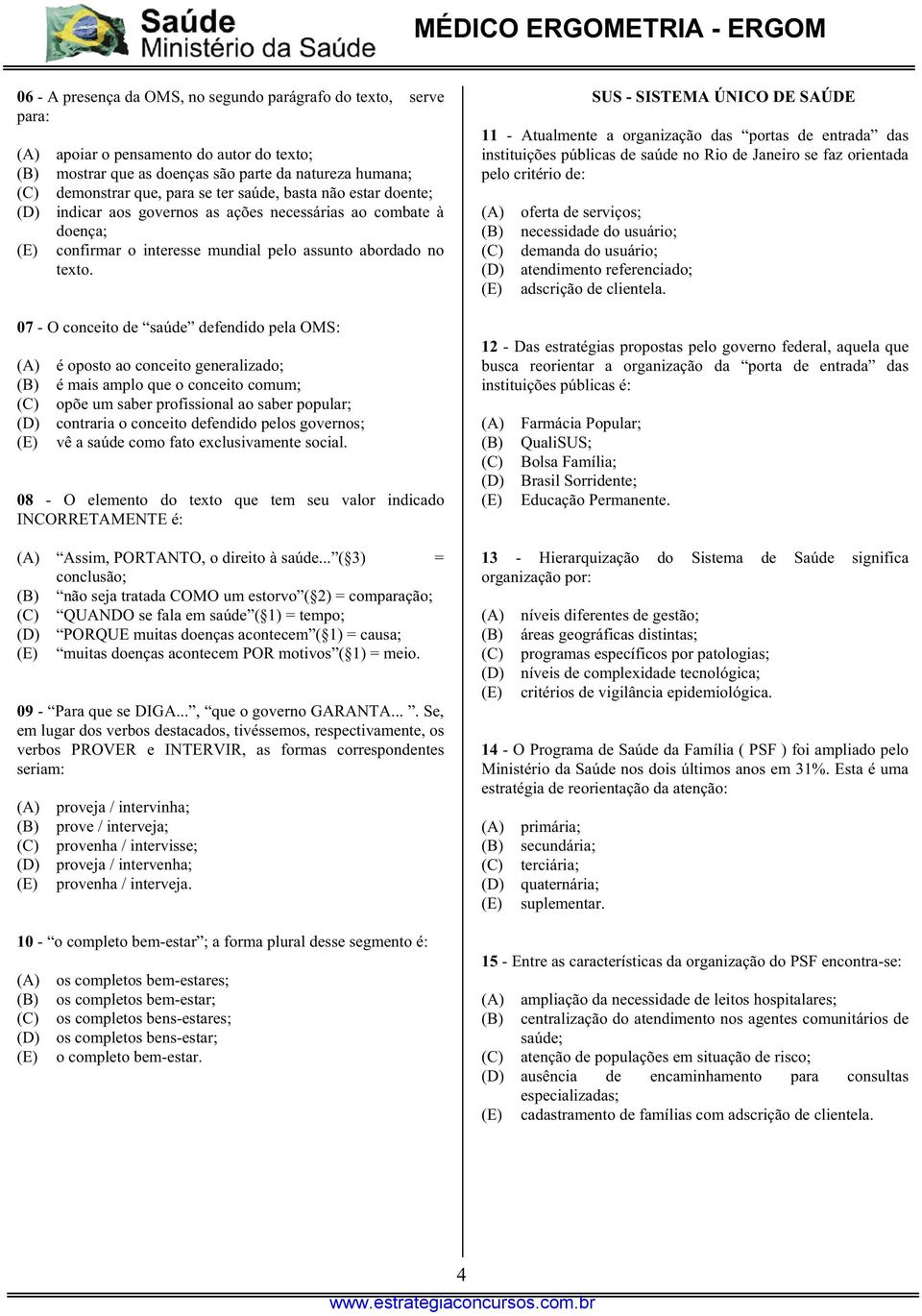 07 - O conceito de saúde defendido pela OMS: é oposto ao conceito generalizado; é mais amplo que o conceito comum; opõe um saber profissional ao saber popular; contraria o conceito defendido pelos