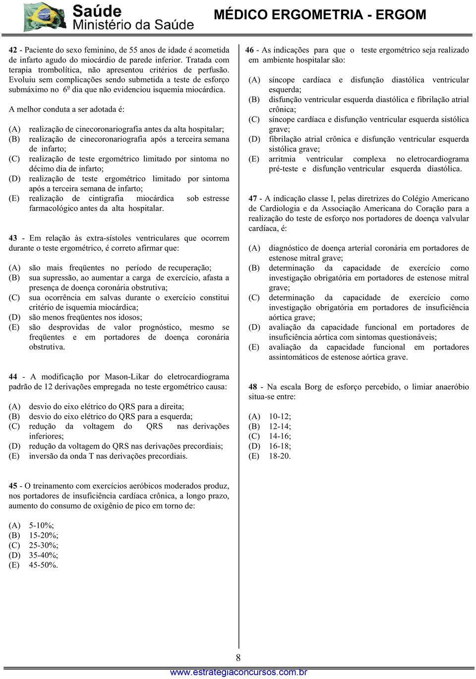 A melhor conduta a ser adotada é: realização de cinecoronariografia antes da alta hospitalar; realização de cinecoronariografia após a terceira semana de infarto; realização de teste ergométrico