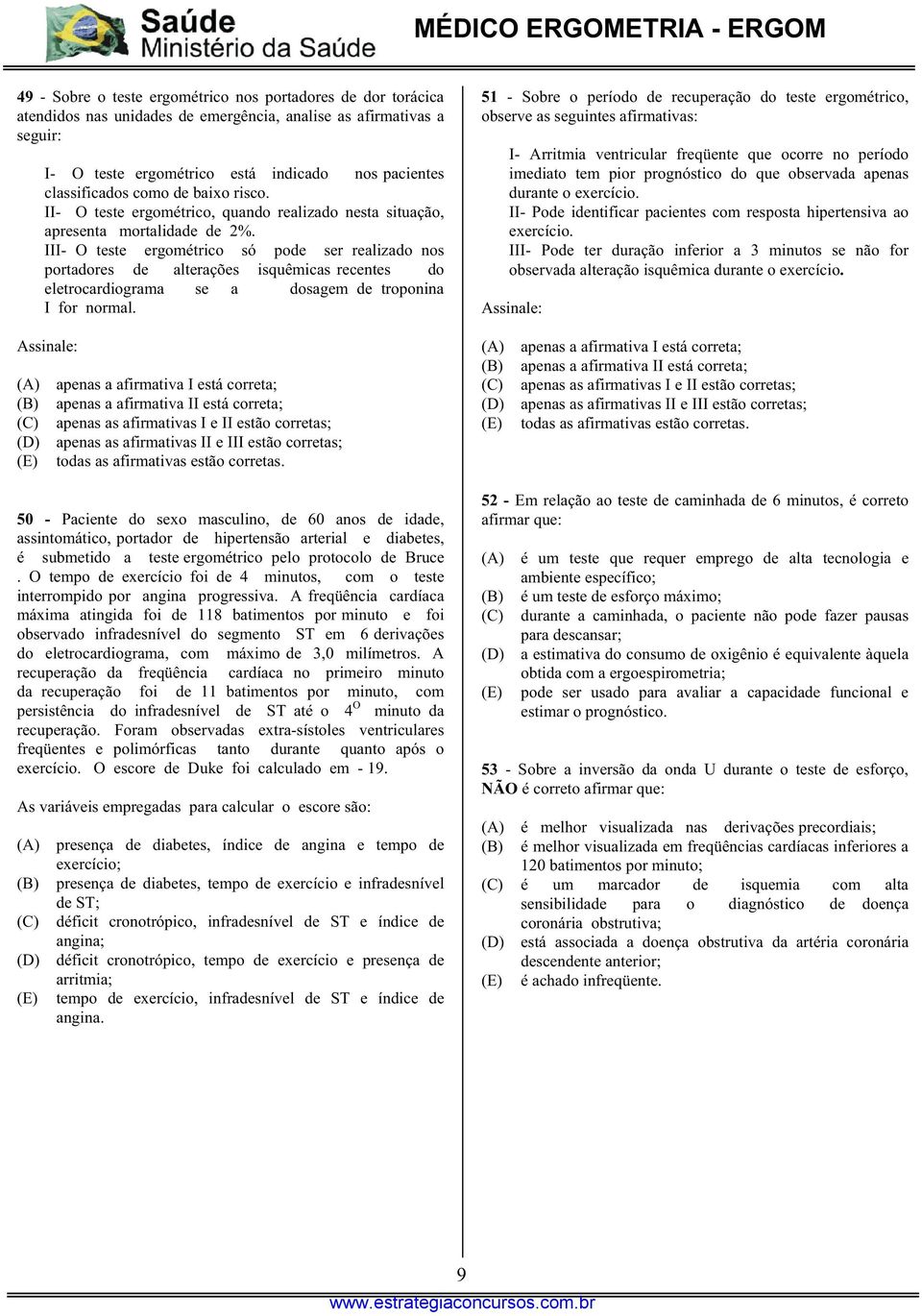 III- O teste ergométrico só pode ser realizado nos portadores de alterações isquêmicas recentes do eletrocardiograma se a dosagem de troponina I for normal.