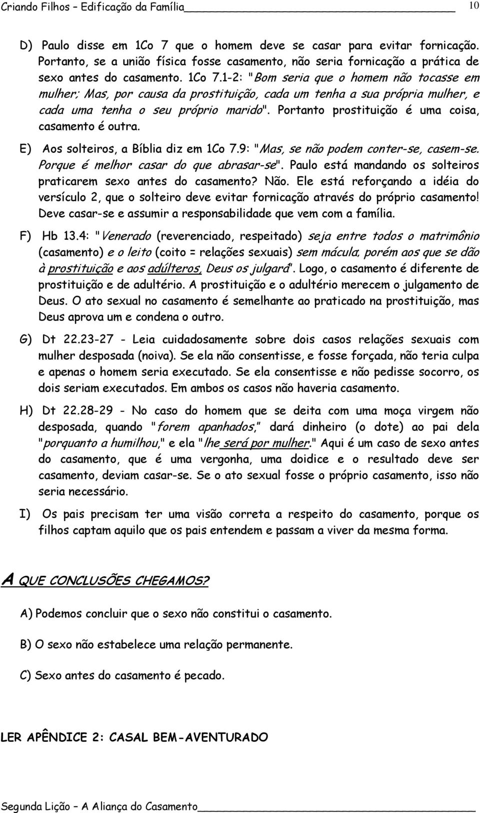 Paulo está mandando os solteiros praticarem sexo antes do casamento? Não. Ele está reforçando a idéia do versículo 2, que o solteiro deve evitar fornicação através do próprio casamento!