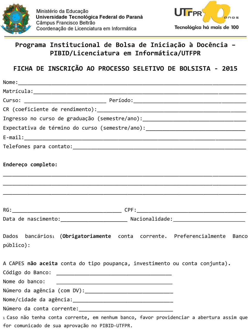 nascimento: Nacionalidade: Dados bancários1 público): (Obrigatoriamente conta corrente. Preferencialmente Banco A CAPES não aceita conta do tipo poupança, investimento ou conta conjunta).